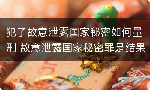 犯了故意泄露国家秘密如何量刑 故意泄露国家秘密罪是结果犯吗