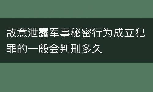 故意泄露军事秘密行为成立犯罪的一般会判刑多久