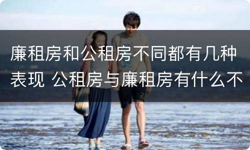 廉租房和公租房不同都有几种表现 公租房与廉租房有什么不同