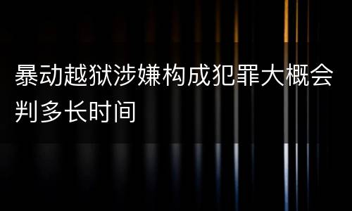 暴动越狱涉嫌构成犯罪大概会判多长时间