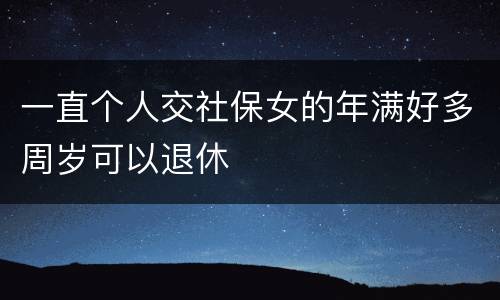 一直个人交社保女的年满好多周岁可以退休