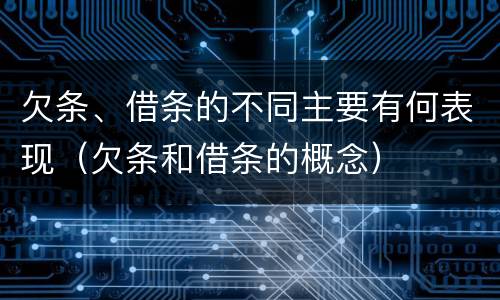 欠条、借条的不同主要有何表现（欠条和借条的概念）