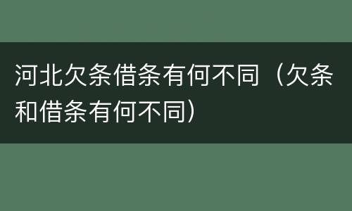 河北欠条借条有何不同（欠条和借条有何不同）