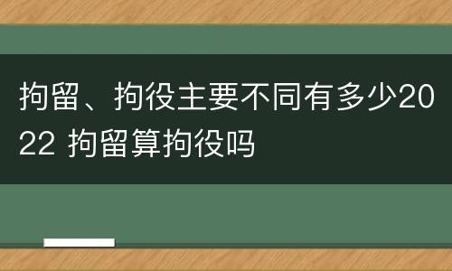 拘留、拘役主要不同有多少2022 拘留算拘役吗