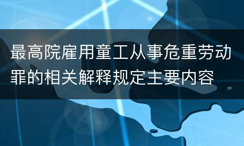 最高院雇用童工从事危重劳动罪的相关解释规定主要内容