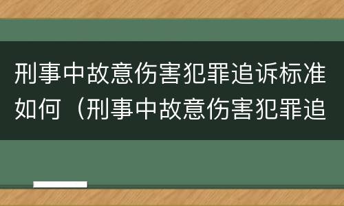 刑事中故意伤害犯罪追诉标准如何（刑事中故意伤害犯罪追诉标准如何确定）