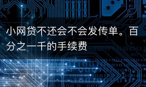 小网贷不还会不会发传单。百分之一千的手续费