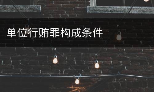 单位行贿罪构成条件