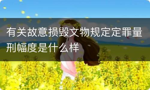 有关故意损毁文物规定定罪量刑幅度是什么样