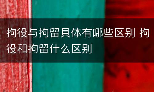 拘役与拘留具体有哪些区别 拘役和拘留什么区别