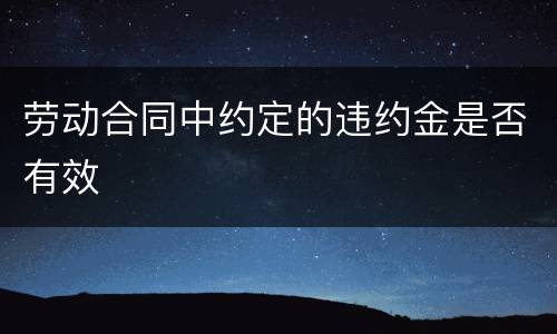 劳动合同中约定的违约金是否有效