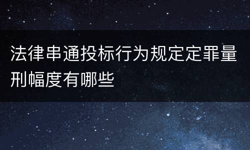 法律串通投标行为规定定罪量刑幅度有哪些
