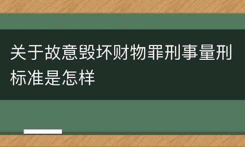 关于故意毁坏财物罪刑事量刑标准是怎样