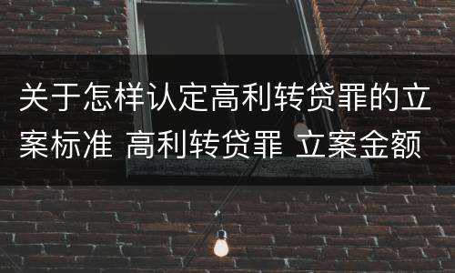 关于怎样认定高利转贷罪的立案标准 高利转贷罪 立案金额