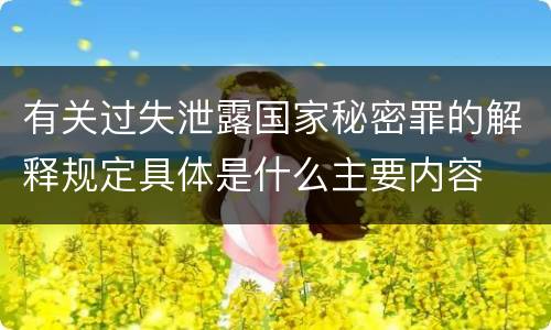 有关过失泄露国家秘密罪的解释规定具体是什么主要内容