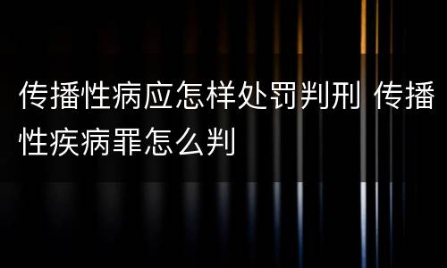 传播性病应怎样处罚判刑 传播性疾病罪怎么判