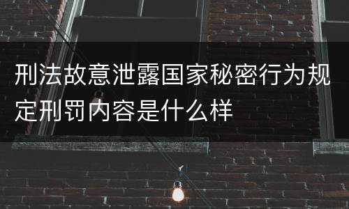 刑法故意泄露国家秘密行为规定刑罚内容是什么样