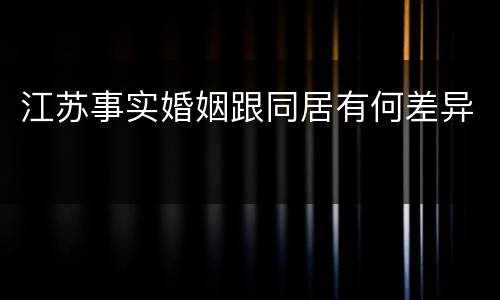江苏事实婚姻跟同居有何差异