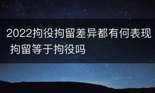 2022拘役拘留差异都有何表现 拘留等于拘役吗