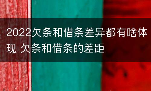 2022欠条和借条差异都有啥体现 欠条和借条的差距