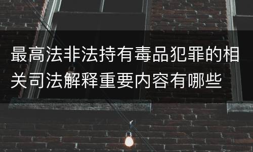 最高法非法持有毒品犯罪的相关司法解释重要内容有哪些