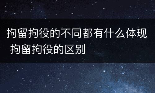 拘留拘役的不同都有什么体现 拘留拘役的区别