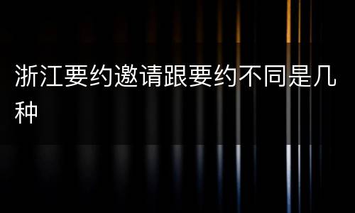 浙江要约邀请跟要约不同是几种