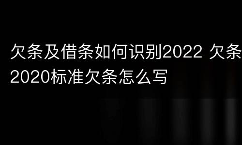 欠条及借条如何识别2022 欠条2020标准欠条怎么写