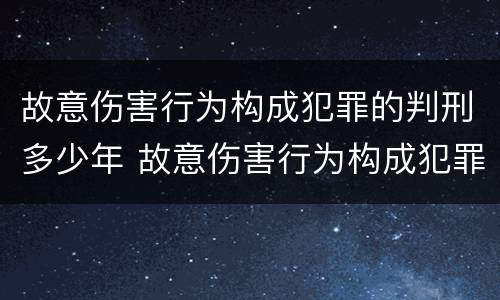 故意伤害行为构成犯罪的判刑多少年 故意伤害行为构成犯罪的判刑多少年了