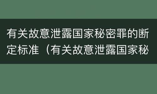 有关故意泄露国家秘密罪的断定标准（有关故意泄露国家秘密罪的断定标准是）