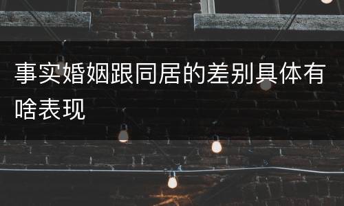 事实婚姻跟同居的差别具体有啥表现