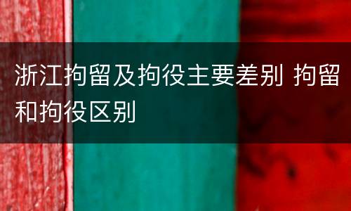 浙江拘留及拘役主要差别 拘留和拘役区别