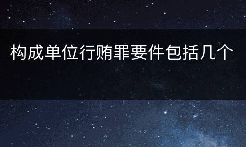 构成单位行贿罪要件包括几个