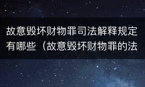 故意毁坏财物罪司法解释规定有哪些（故意毁坏财物罪的法条）