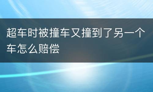 超车时被撞车又撞到了另一个车怎么赔偿