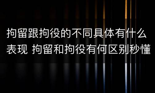 拘留跟拘役的不同具体有什么表现 拘留和拘役有何区别秒懂百科