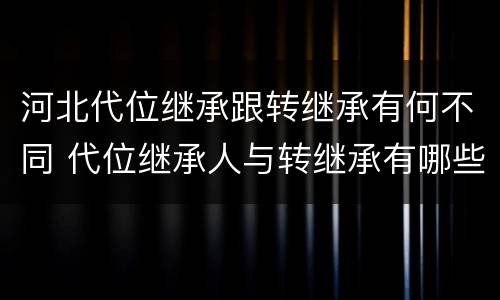 河北代位继承跟转继承有何不同 代位继承人与转继承有哪些区别