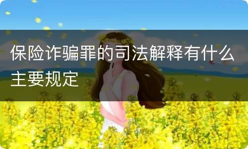 保险诈骗罪的司法解释有什么主要规定