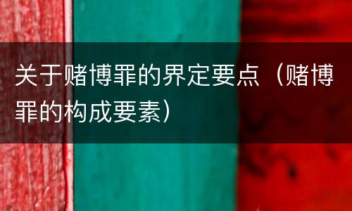 关于赌博罪的界定要点（赌博罪的构成要素）