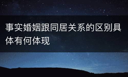 事实婚姻跟同居关系的区别具体有何体现