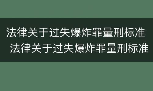 法律关于过失爆炸罪量刑标准 法律关于过失爆炸罪量刑标准最新