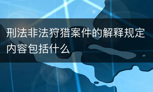 刑法非法狩猎案件的解释规定内容包括什么