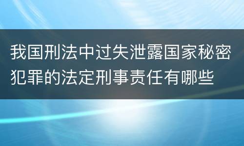 我国刑法中过失泄露国家秘密犯罪的法定刑事责任有哪些