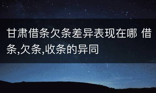 甘肃借条欠条差异表现在哪 借条,欠条,收条的异同