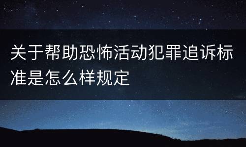 关于帮助恐怖活动犯罪追诉标准是怎么样规定