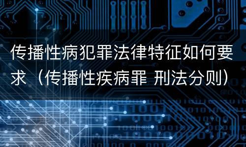 传播性病犯罪法律特征如何要求（传播性疾病罪 刑法分则）