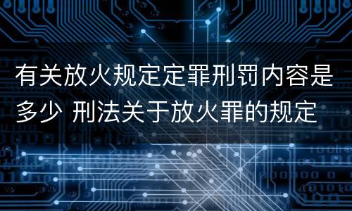 有关放火规定定罪刑罚内容是多少 刑法关于放火罪的规定