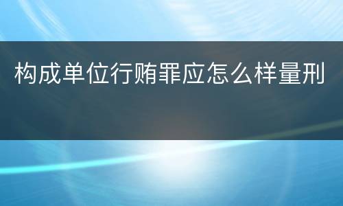 构成单位行贿罪应怎么样量刑