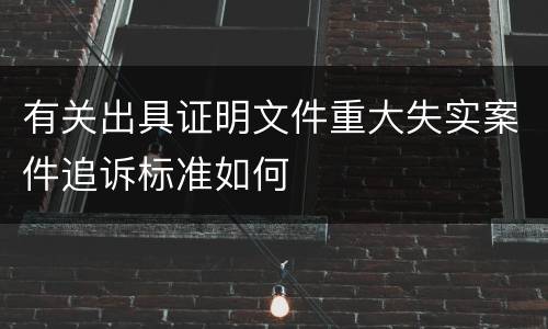 有关出具证明文件重大失实案件追诉标准如何