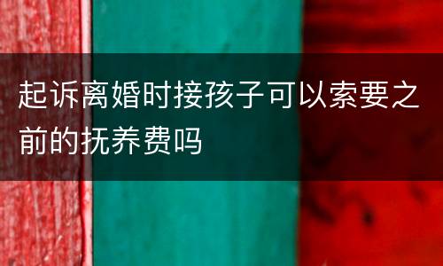 起诉离婚时接孩子可以索要之前的抚养费吗